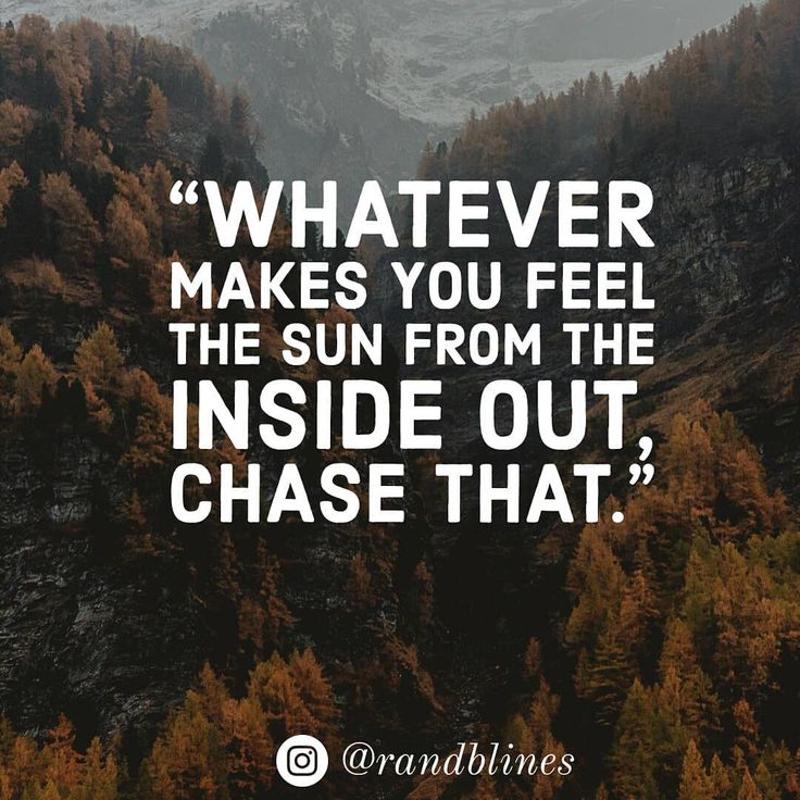 an image with the quote whatever makes you feel the sun from the inside out chase that