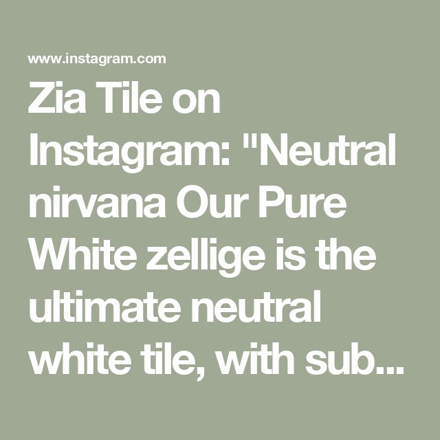 the text reads,'zia tile on instagram neutral nirvana our pure white zellige is the ultimate neutral white tile, with sub