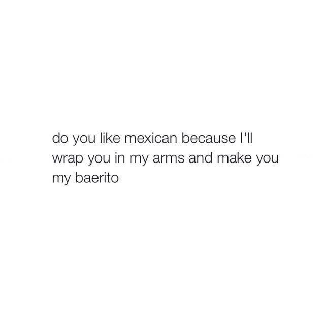 a white background with the words do you like mexican because i'll wrap you in my arms and make you my baerito