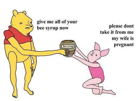 winnie the pooh and piggy holding a jar with honey on it, saying give me all of your bee syrup now take it from me my wife's pregnant