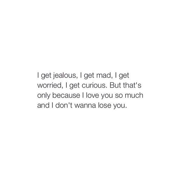 a white wall with the words i get jeallous, i get mad, i get worried, i get curious but that's only because i love you so much and i don'm