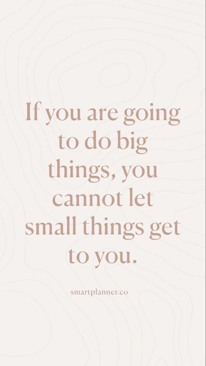 the quote if you are going to do big things, you cannot let small things get to