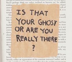 a piece of paper with the words is that your ghost or are you really there?