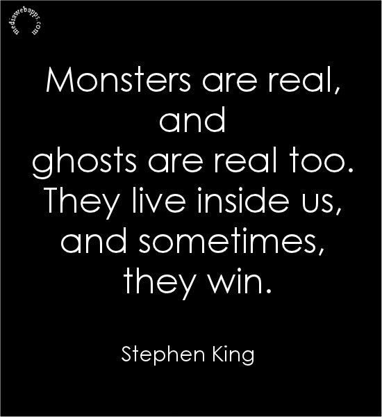 a quote from stephen king on monsters are real and ghosts are real too they live inside us, and sometimes they win