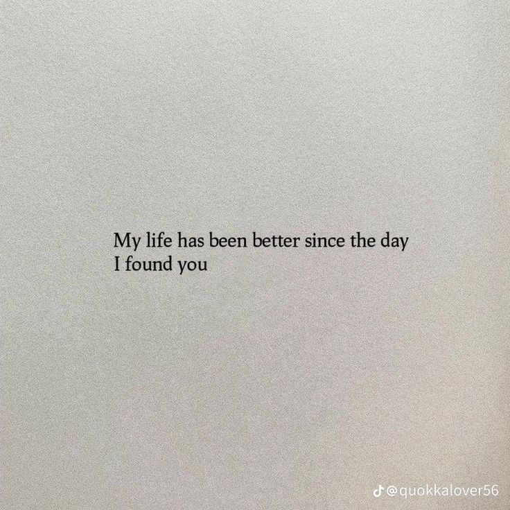 a piece of paper with the words, my life has been better since the day i found you