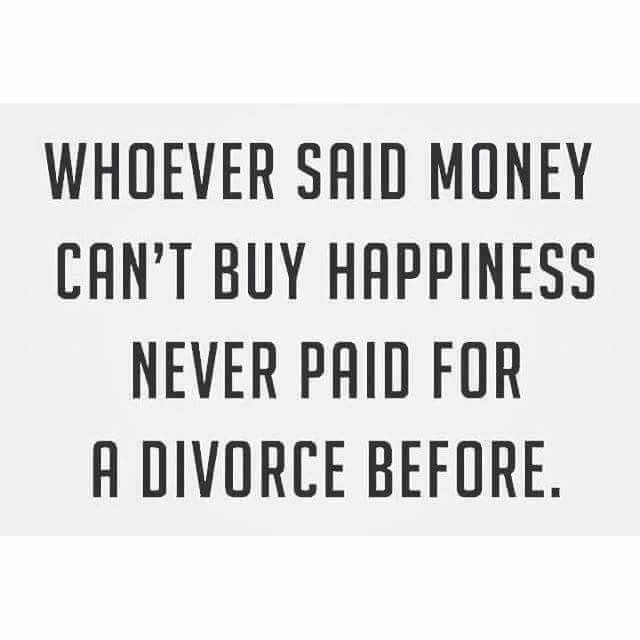 a quote that reads, whoever said money can't buy happiness never paid for a divore before