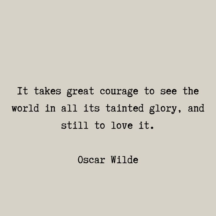 oscar wilde quote it takes great courage to see the world in all its talented glory, and still to love it