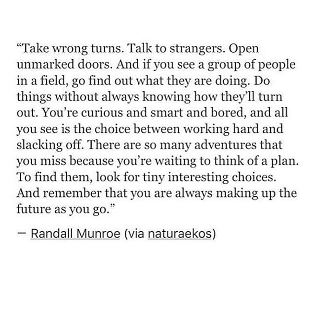 a poem written in black and white with the words, take wrong turns talk to strangers open