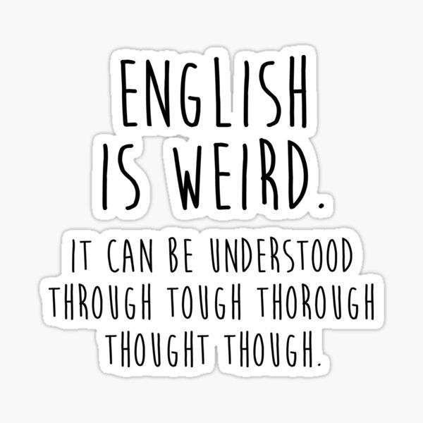 an english is weird sticker with the words, it can be understand through thought through thought