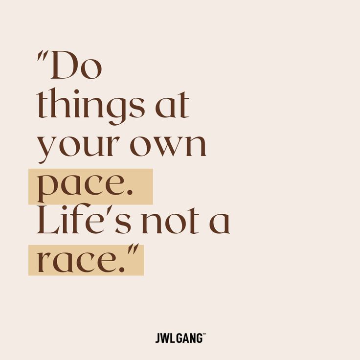 a quote with the words do things at your own pace, life's not a race