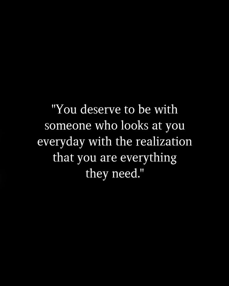 a black and white photo with the words you deserves to be with someone who looks at you everyday with the realization that you are everything they need