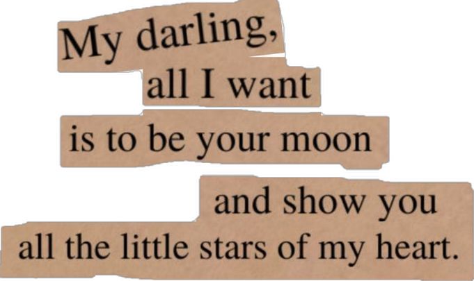 some type of paper with words written on it that say, my daring all i want is to be your moon and show you all the little stars of my heart