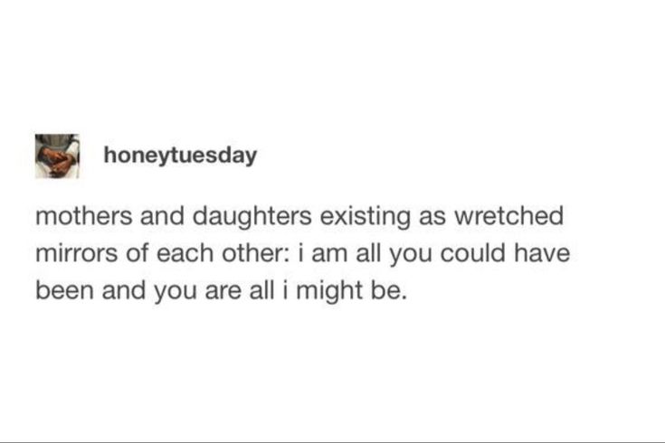 the text reads, honeytuesday mothers and daughters existing as wretched mirrors of each other i am all you could have been and you are all i might be