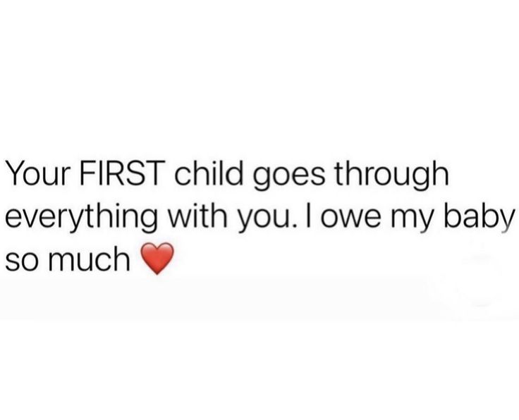 the text reads, your first child goes through everything with you i love my baby so much