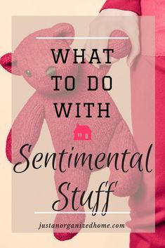 a person holding a pink teddy bear with the words what to do with sentimental stuff