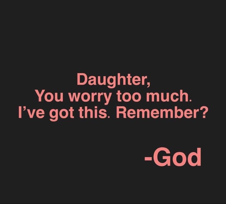 a quote that says, daughter you worry to much i've got this remember god