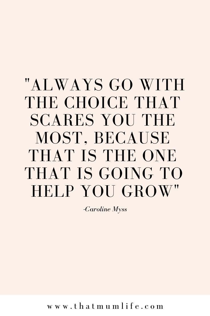 a quote that says, always go with the choice that scare you the most because that is