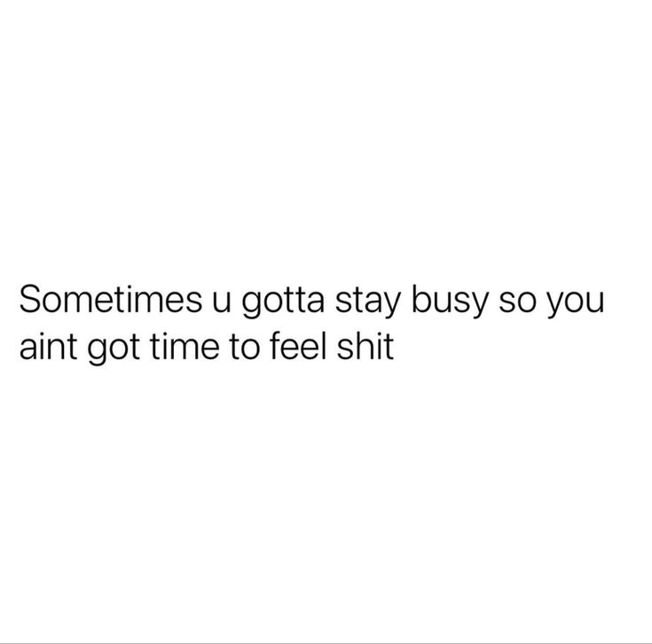 Sometimes you gotta stay busy so you aint got time to feel shit . I Stay Out The Way Quotes, Stay Down Till You Come Up, Stay Busy Quotes, Staying Busy Quotes, Busy Quotes, More To Life Quotes, Stay Busy, Stay Down, Baddie Tips