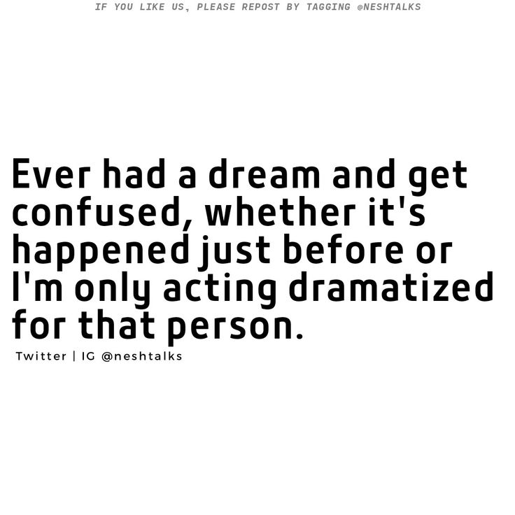 a quote that reads, ever had a dream and get confused, whether it is happened just before or i'm only acting drama for that person