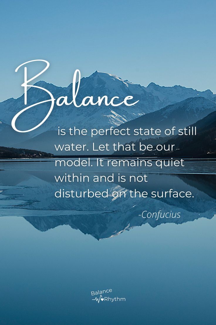 the quote balance is the perfect state of still water let that be our model it remains quiet within and not disturbed in the surface