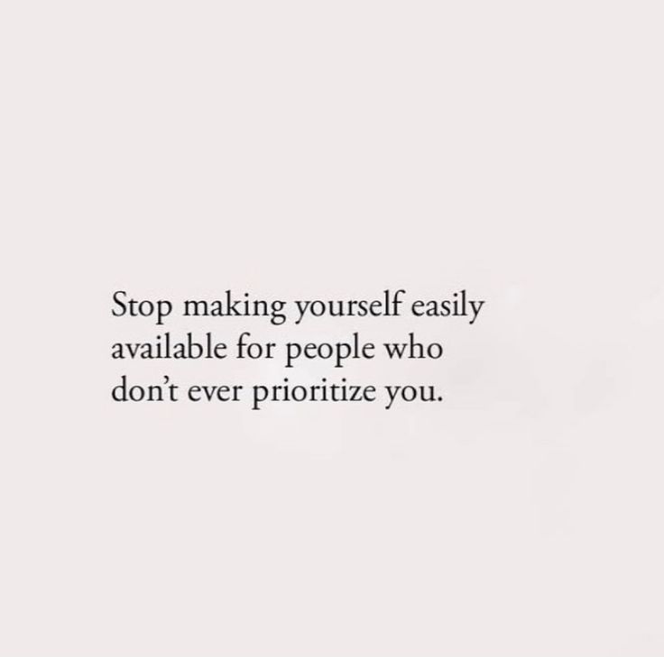 a white wall with the words stop making yourself easily available for people who don't ever prioritize you