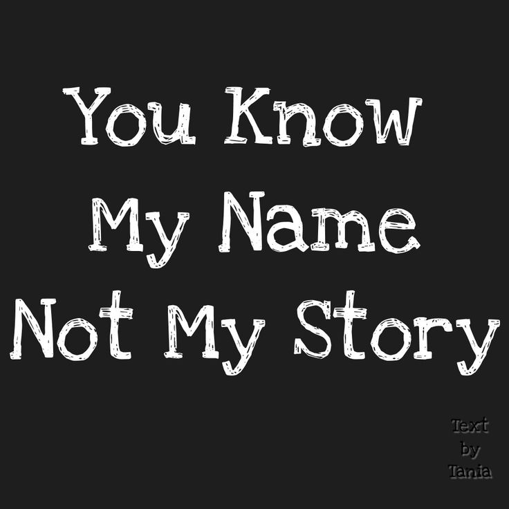 the words you know my name not my story written in white on a black background