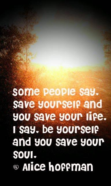 an image with the words some people say save yourself and you save your life i say be yourself and you save your soul