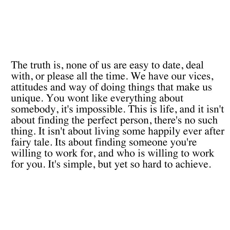 the truth is, not of us are easy to date, deal with, or please all the time