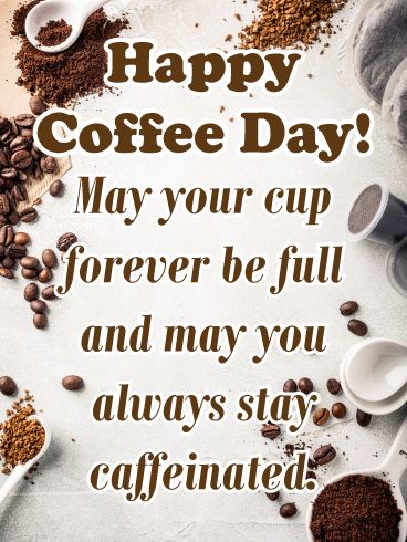 some coffee cups and spoons on a table with the words happy coffee day may your cup forever be full and may you always stay cafinated