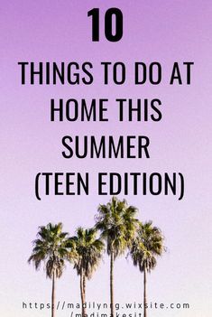 three palm trees with the words 10 things to do at home this summer teen edition