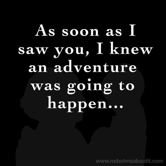 a black and white photo with the words as soon as i saw you, i knew an adventure was going to happen