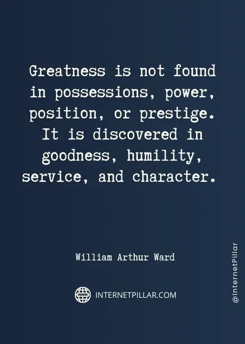 a quote from william butler about greatness is not found in possessions, power, position, or prestige it is discovered in goodness, humility, service, and character