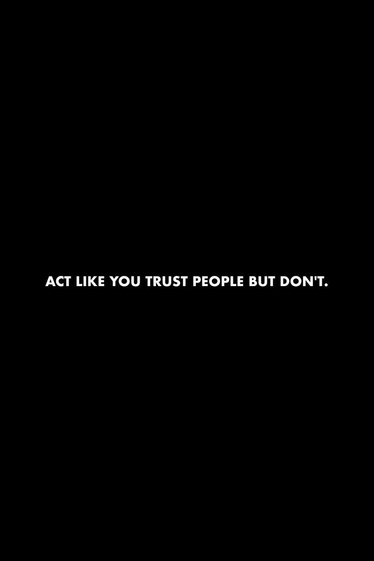 a black background with the words act like you trust people but don't on it