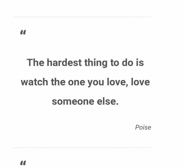 a quote that reads the hardest thing to do is watch the one you love, love someone else