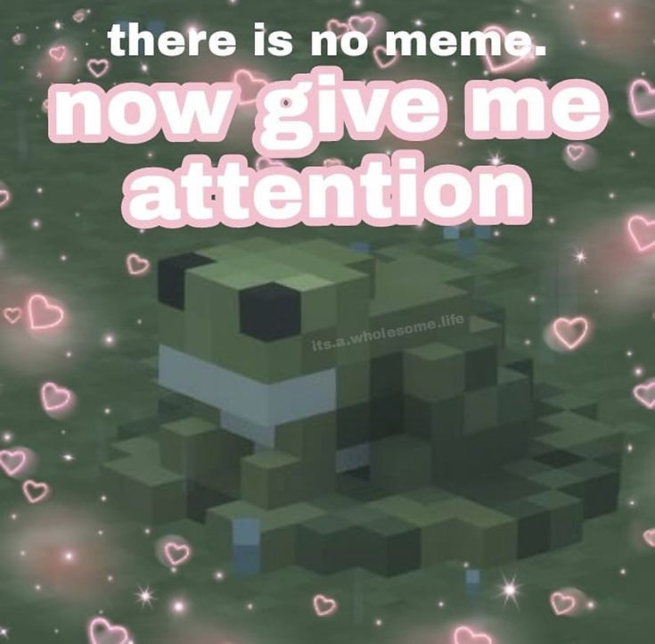 there is no meme now give me attention on the screen with hearts all over it