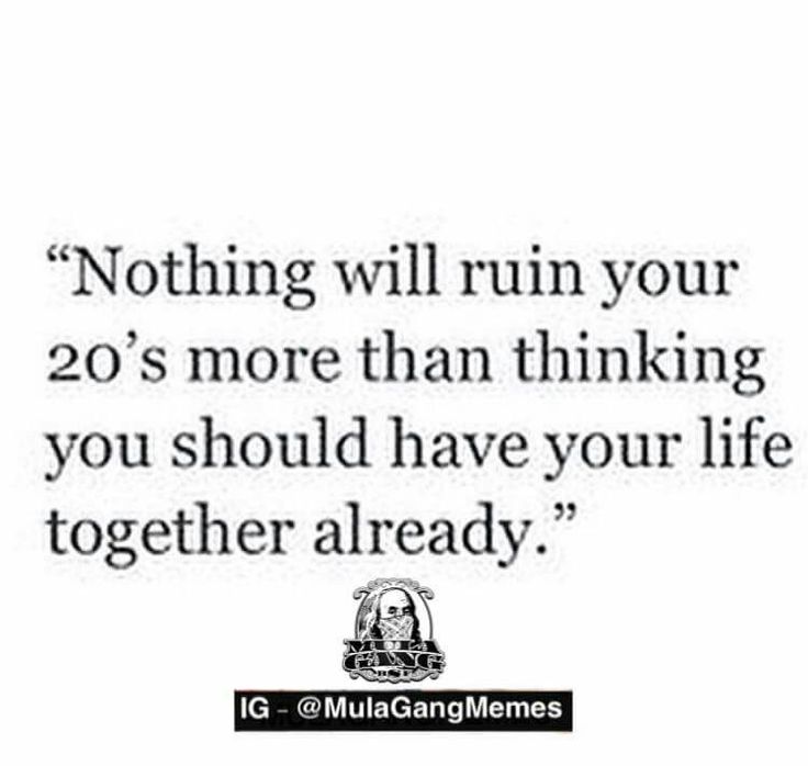 a quote that says nothing will ruin your 20's more than thinking you should have your life together already