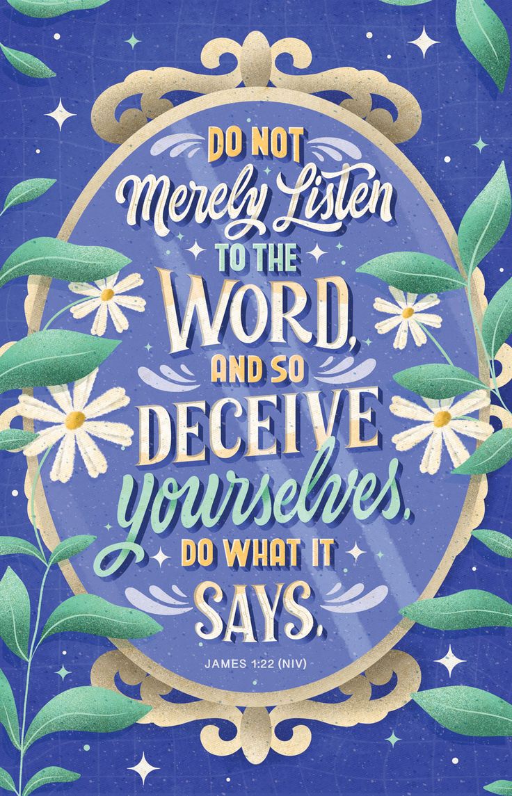 a poster with the words do not merley listen to the word and so decieve yourself, do what it says