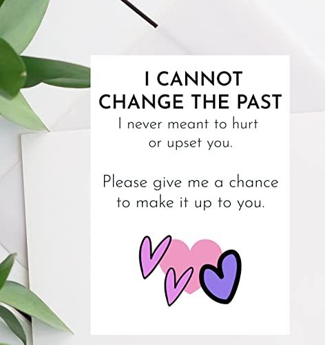 a card that reads i cannot't change the past, i never meant to hurt or upset you please give me a chance to make it up to you