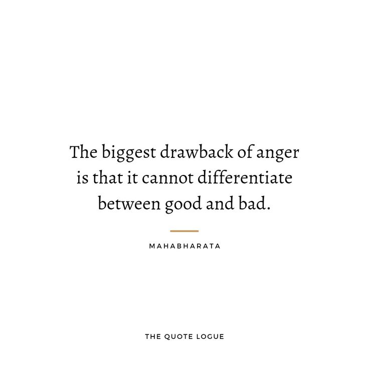 the biggest drawback of anger is that it cannot diffrent between good and bad