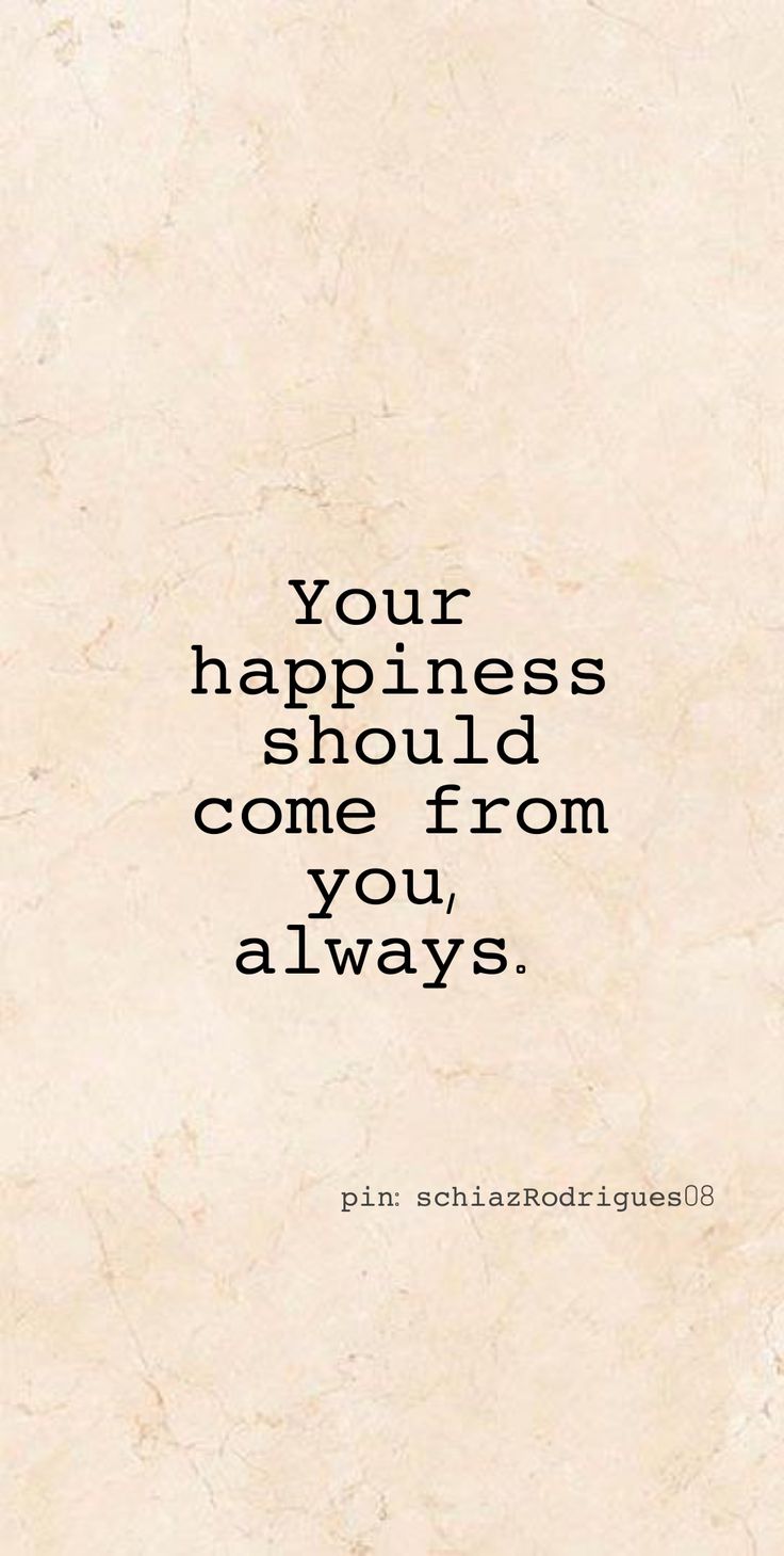 a quote that reads, your happiness is should come from you always