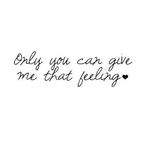 the words only you can give me that feeling are written in black ink on a white background