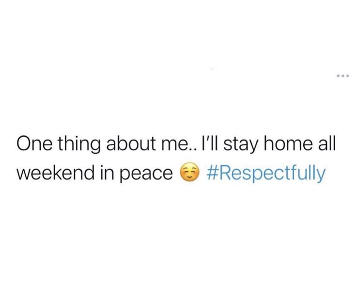 a tweet that reads, one thing about me i'll stay home all weekend in peace