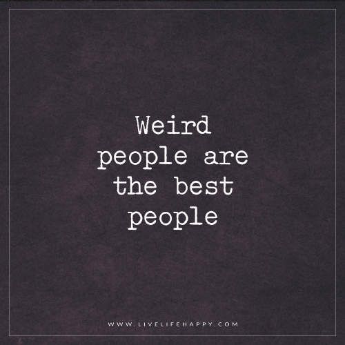 the words weird people are the best people