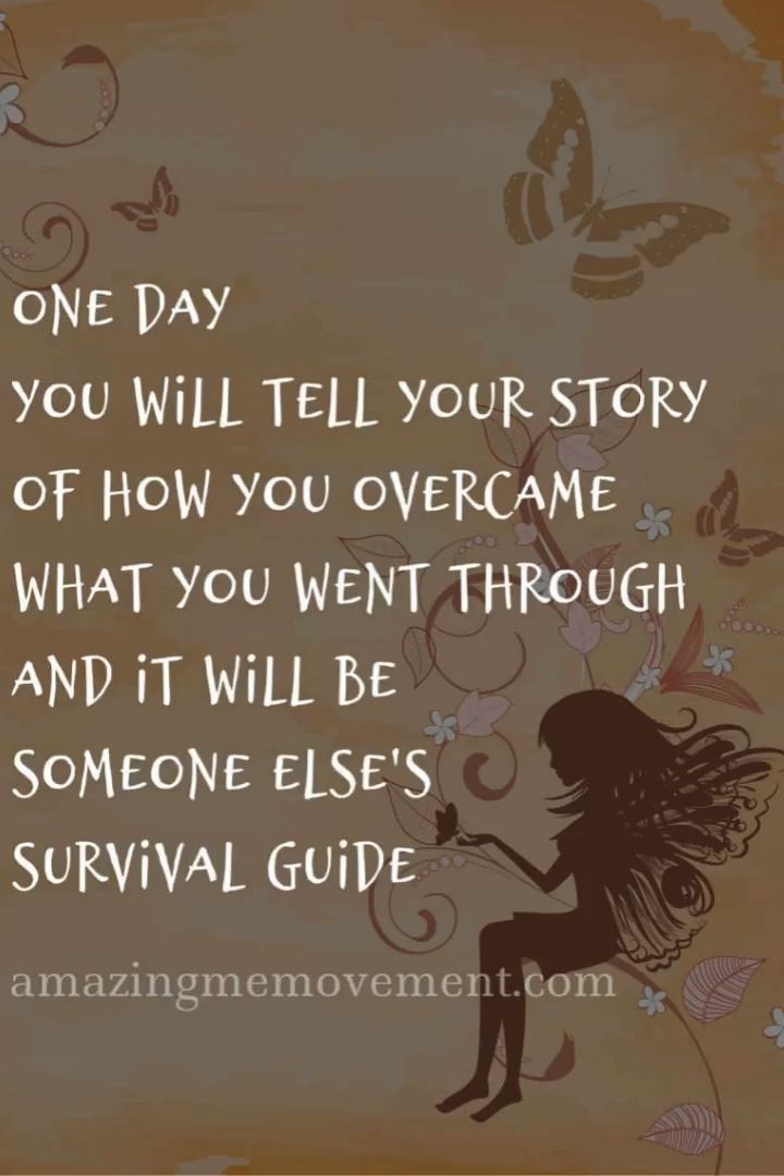 a quote from the book one day you will tell your story of how you overcome what you went through and it will be someone else's survival guide