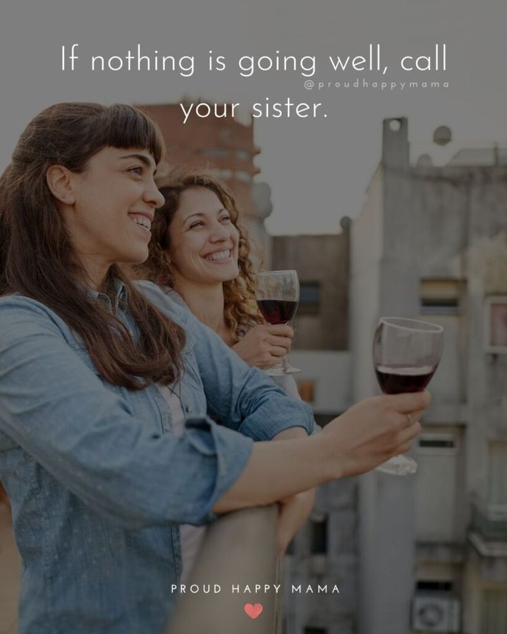 two women holding wine glasses and smiling at each other with the caption if nothing is going well call your sister