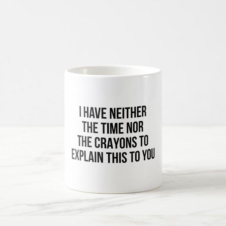 i have nether the time nor the crayons to explain this to you coffee mug