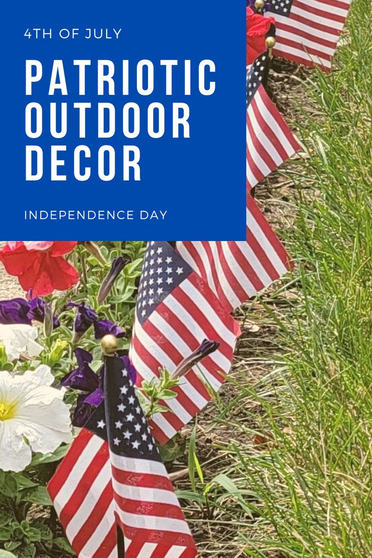 patriotic flags and flowers in the grass with text that reads, 4th of july patriotic outdoor decor