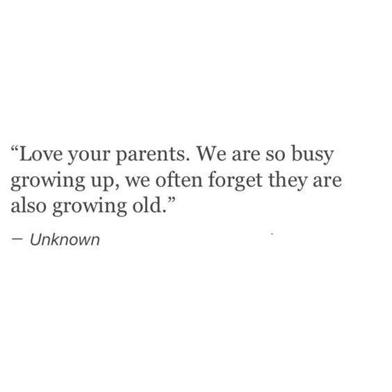 a quote from unknown about love your parents we are so busy growing up, we often forget they are also growing old