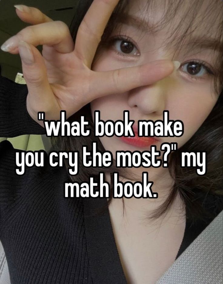 a girl making the v sign with her hand and saying what book make you cry the most? my math book