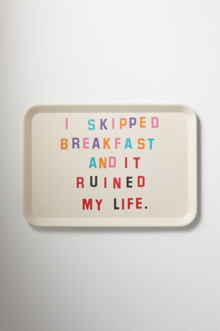 a white tray with words on it that say i skiped breakfast and it ruined my life